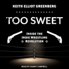 Too Sweet Lib/E: Inside the Indie Wrestling Revolution By Keith Elliot Greenberg, Danny Campbell (Read by) Cover Image