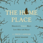 The Home Place Lib/E: Memoirs of a Colored Man's Love Affair with Nature By J. Drew Lanham, J. Drew Lanham (Read by) Cover Image