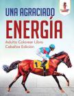 Una Agraciado Energía: Adulto Colorear Libro Caballos Edición By Coloring Bandit Cover Image