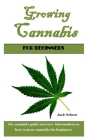 Growing Cannabis for Beginners: The complete guide on every information on how to grow cannabis for beginners Cover Image