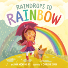 Raindrops to Rainbow By John Micklos, Jr., Charlene Chua (Illustrator) Cover Image