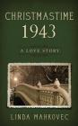 Christmastime 1943: A Love Story By Linda Mahkovec Cover Image