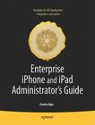 Enterprise iPhone and iPad Administrator's Guide (Books for Professionals by Professionals) Cover Image