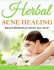 Herbal Acne Healing: Natural Methods to Vanish Your Acne! Cover Image