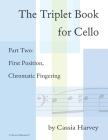 The Triplet Book for Cello Part Two: First Position, Chromatic Fingering By Cassia Harvey Cover Image