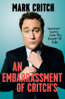 An Embarrassment of Critch's: Immature Stories From My Grown-Up Life By Mark Critch Cover Image