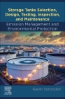 Storage Tanks Selection, Design, Testing, Inspection, and Maintenance: Emission Management and Environmental Protection: Emission Management and Envir Cover Image
