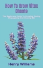 How To Grow Vitex Chaste: The Beginners Guide To Growing, Caring, Propagating And Pruning Etc By Henry Williams Cover Image