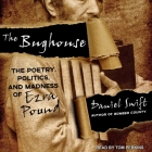 The Bughouse Lib/E: The Poetry, Politics, and Madness of Ezra Pound By Daniel Swift, Tom Perkins (Read by) Cover Image