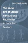 The Social Life of Stories: Narrative and Knowledge in the Yukon Territory By Julie Cruikshank Cover Image