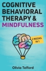Cognitive Behavioral Therapy and Mindfulness: 2 Books in 1 By Olivia Telford Cover Image