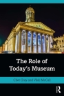 The Role of Today's Museum By Clive Gray, Vikki McCall Cover Image