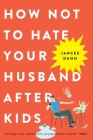 How Not to Hate Your Husband After Kids By Jancee Dunn Cover Image