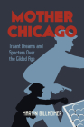 Mother Chicago: Truant Dreams and Specters Over the Gilded Age By Martin Billheimer, Theodore C. Van Alst (Introduction by) Cover Image