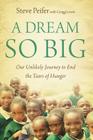 A Dream So Big: Our Unlikely Journey to End the Tears of Hunger By Steve Peifer, Gregg Lewis Cover Image