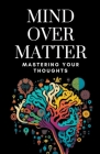 Mind Over Matter: Mastering Your Thoughts By Himanshu Patel Cover Image