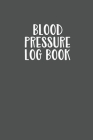 Blood Pressure Log Book: Daily Blood Pressure Tracking Notebook Cover Image