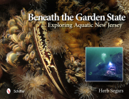 Beneath the Garden State: Exploring Aquatic New Jersey By Herb Segars Cover Image