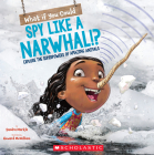 What If You Could Spy like a Narwhal!?: Explore the superpowers of amazing animals (What If You Had... ?) By Sandra Markle, Howard McWilliam (Illustrator) Cover Image