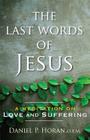 The Last Words of Jesus: A Meditation on Love and Suffering Cover Image