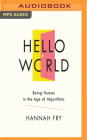 Hello World: Being Human in the Age of Algorithms By Hannah Fry, Hannah Fry (Read by) Cover Image