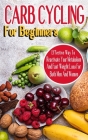 Carb Cycling for Beginners: Effective Way To Reactivate Your Metabolism And Fast Weight Loss For Both Men And Women - Unlocking the Power of the C By Maia Jones Cover Image