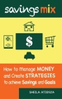 Savings Mix: How to Manage Money and Create Strategies to Achieve Savings and Goals By Sheila Atienza Cover Image