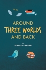 Around Three Worlds and Back By Stanley Frazier Cover Image