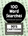 100 Word Searches: 90's Cartoons: Addictive Word Puzzles for Nostalgia Junkies and 90's Kids By Bookprism Puzzles Cover Image