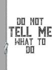 Do Not Tell Me What to Do: Sassy Attitude College Ruled Composition Writing Notebook By Krazed Scribblers Cover Image
