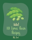 Hello! 101 Lima Bean Recipes: Best Lima Bean Cookbook Ever For Beginners [Bean Salad Recipes, Baked Bean Recipes, Vegan Casserole Book, Creamy Soup By Fruit Cover Image