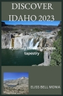 Idaho Travel Guide 2023: A journey through nature's tapestry By Eliss Bell Monia Cover Image