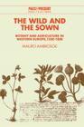 The Wild and the Sown: Botany and Agriculture in Western Europe, 1350 1850 (Past and Present Publications) By Mauro Ambrosoli Cover Image