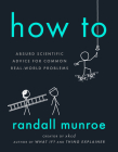 How To: Absurd Scientific Advice for Common Real-World Problems By Randall Munroe Cover Image