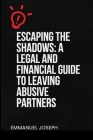 Escaping the Shadows: A Legal and Financial Guide to Leaving Abusive Partners: A Legal and Financial Guide to Leaving Abusive Partners