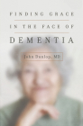 Finding Grace in the Face of Dementia By John Dunlop Cover Image