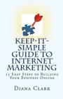 Keep-It-Simple Guide to Internet Marketing: 15 Easy Steps to Building Your Business Online Cover Image