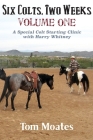 Six Colts, Two Weeks, Volume One, A Special Colt Starting Clinic with Harry Whitney By Tom Moates, Harry Whitney (Foreword by) Cover Image