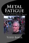 Metal Fatigue: The Making of a Middle Aged Metal Head By Todd Baker Cover Image