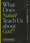 What Does Nature Teach Us about God? By Kirsten R. Birkett, D. A. Carson (Editor) Cover Image