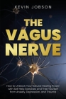 The Vagus Nerve: How to Unblock Your Natural Healing Power with Self Help Exercises and Free Yourself from Anxiety, Depression, and Tra By Kevin Jobson Cover Image