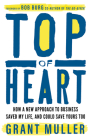 Top of Heart: How a New Approach to Business Saved My Life, and Could Save Yours Too By Grant Muller, Bob Burg (Foreword by) Cover Image