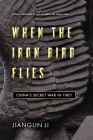 When the Iron Bird Flies: China's Secret War in Tibet By Jianglin Li, Dalai Lama (Foreword by) Cover Image