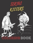 Coloring Book Serial Killers: An Adult Coloring Book Full of Famous Serial Killers For Adults Only. By James Scot Cover Image