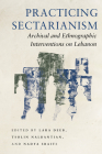 Practicing Sectarianism: Archival and Ethnographic Interventions on Lebanon By Lara Deeb (Editor), Tsolin Nalbantian (Editor), Nadya Sbaiti (Editor) Cover Image