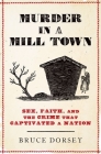 Murder in a Mill Town: Sex, Faith, and the Crime That Captivated a Nation By Bruce Dorsey Cover Image