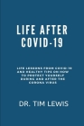 Life After Covid-19: Life Lessons From Covid-19 and Healthy Tips On How To Protect Yourself During and After The Corona Virus By Tim Lewis Cover Image