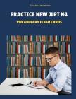 Practice New Jlpt N4 Vocabulary Flash Cards: Reading Full Vocab for Japanese Language Proficiency Test N4-5 with Kanji, Kana and English Dictionary. S By Shuuko Kawashima Cover Image