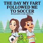 The Day My Fart Followed Me To Soccer (My Little Fart #4) Cover Image
