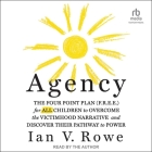 Agency: The Four Point Plan (F.R.E.E) for All Children to Overcome the Victimhood Narrative and Discover Their Pathway to Powe By Ian V. Rowe, Ian V. Rowe (Read by) Cover Image